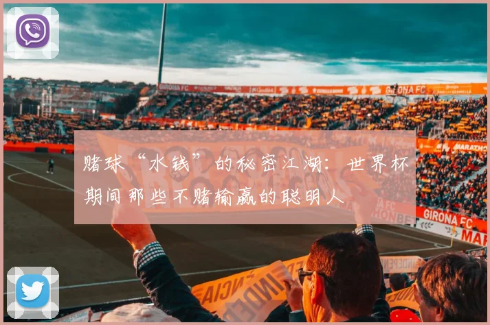赌球“水钱”的秘密江湖：世界杯期间那些不赌输赢的聪明人